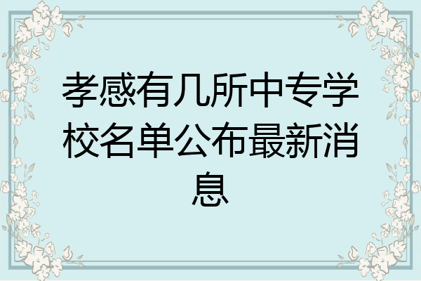 孝感有几所中专学校名单公布最新消息