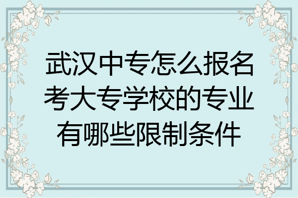 武汉中专怎么报名考大专学校的专业有哪些限制条件