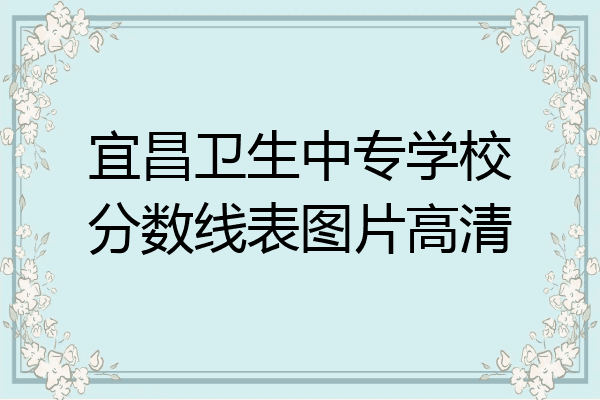 宜昌卫生中专学校分数线表图片高清