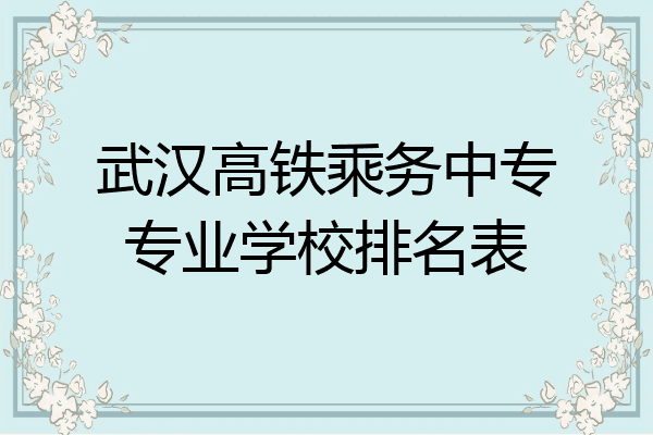 武汉高铁乘务中专专业学校排名表