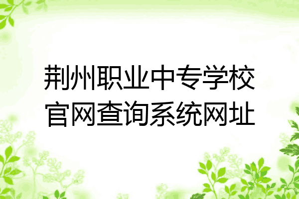 荆州职业中专学校官网查询系统网址
