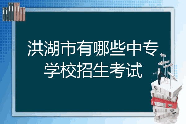 洪湖市有哪些中专学校招生考试