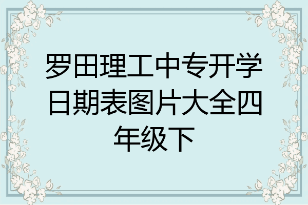 罗田理工中专开学日期表图片大全四年级下