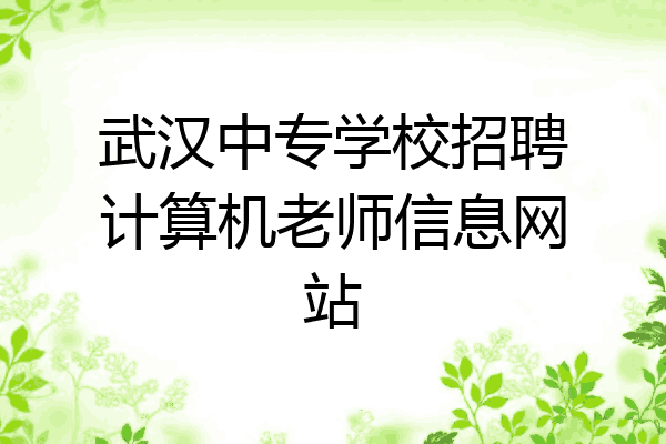 武汉中专学校招聘计算机老师信息网站