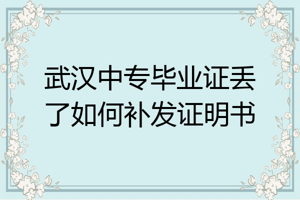 武汉中专毕业证丢了如何补发证明书