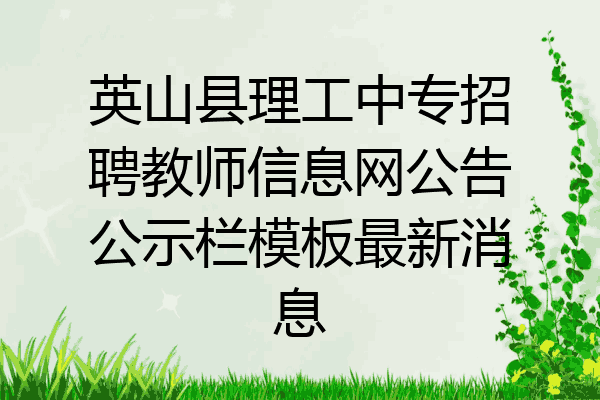英山县理工中专招聘教师信息网公告公示栏模板最新消息