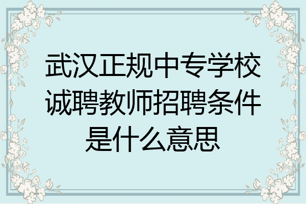 武汉正规中专学校诚聘教师招聘条件是什么意思