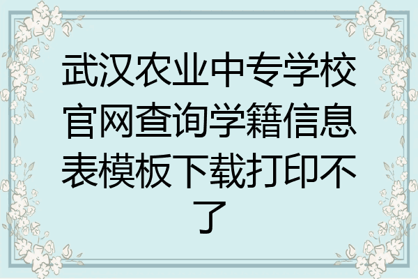武汉农业中专学校官网查询学籍信息表模板下载打印不了