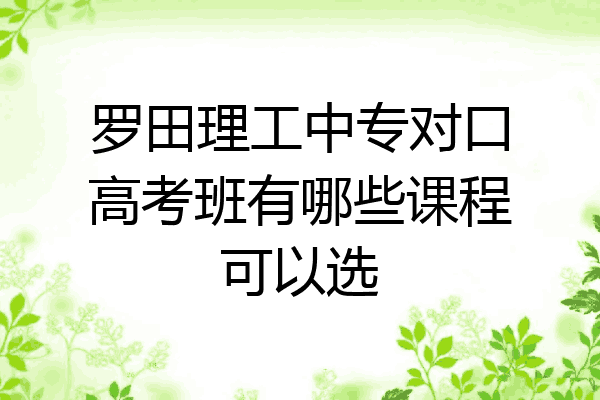 罗田理工中专对口高考班有哪些课程可以选
