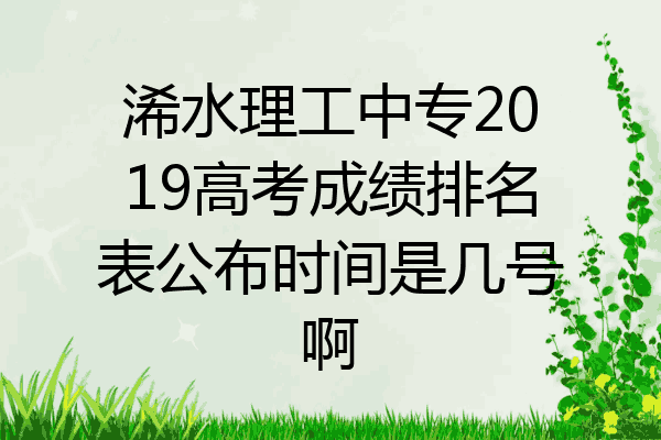 浠水理工中专2019高考成绩排名表公布时间是几号啊