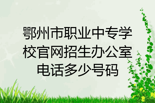 鄂州市职业中专学校官网招生办公室电话多少号码