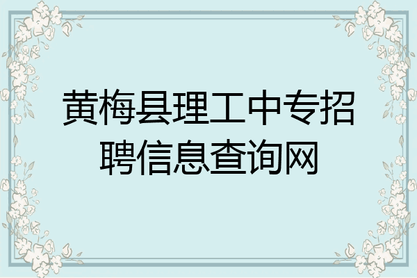 黄梅县理工中专招聘信息查询网