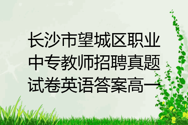 长沙市望城区职业中专教师招聘真题试卷英语答案高一