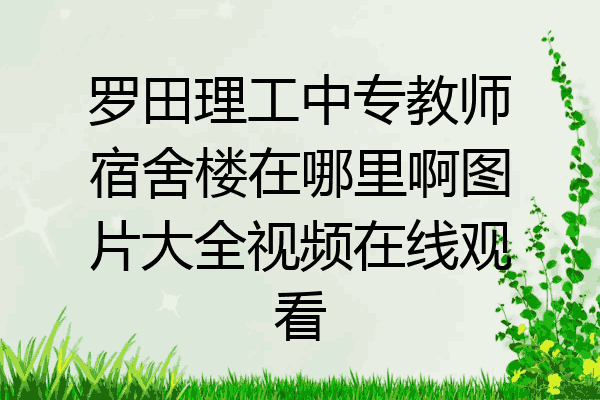 罗田理工中专教师宿舍楼在哪里啊图片大全视频在线观看