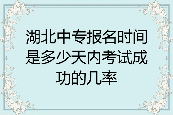 湖北中专报名时间是多少天内考试成功的几率