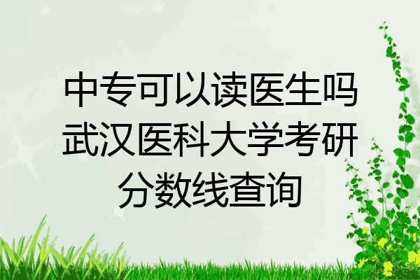 中专可以读医生吗武汉医科大学考研分数线查询