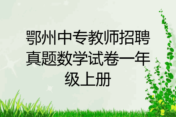 鄂州中专教师招聘真题数学试卷一年级上册