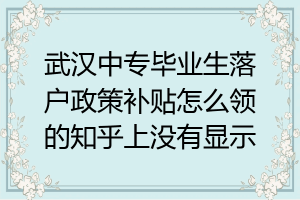 武汉中专毕业生落户政策补贴怎么领的知乎上没有显示