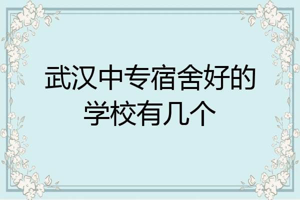 武汉中专宿舍好的学校有几个