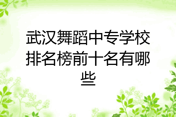 武汉舞蹈中专学校排名榜前十名有哪些