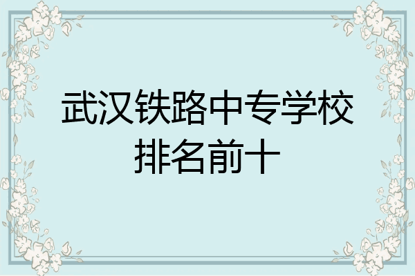 武汉铁路中专学校排名前十