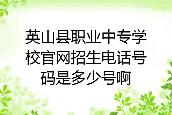 英山县职业中专学校官网招生电话号码是多少号啊