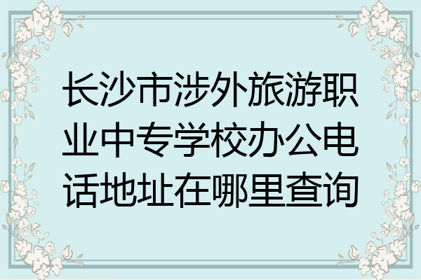 长沙市涉外旅游职业中专学校办公电话地址在哪里查询