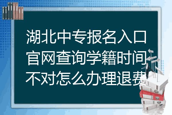 湖北中专报名入口官网查询学籍时间不对怎么办理退费