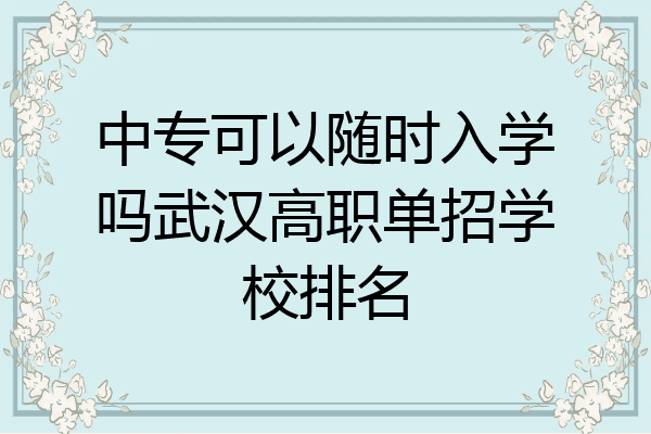 中专可以随时入学吗武汉高职单招学校排名