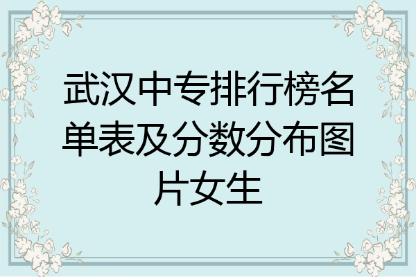 武汉中专排行榜名单表及分数分布图片女生
