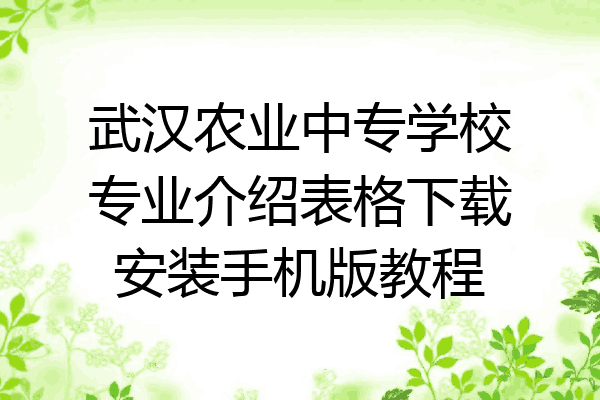武汉农业中专学校专业介绍表格下载安装手机版教程