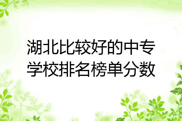 湖北比较好的中专学校排名榜单分数