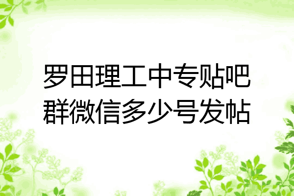罗田理工中专贴吧群微信多少号发帖