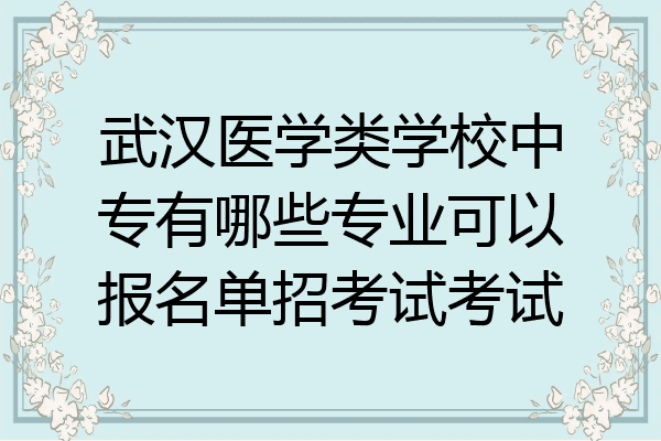 武汉医学类学校中专有哪些专业可以报名单招考试考试