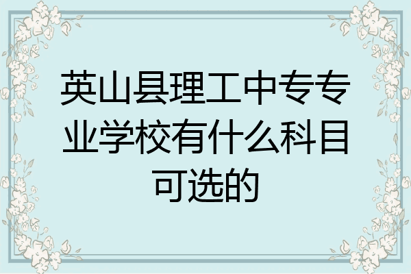 英山县理工中专专业学校有什么科目可选的