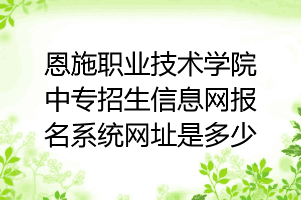 恩施职业技术学院中专招生信息网报名系统网址是多少