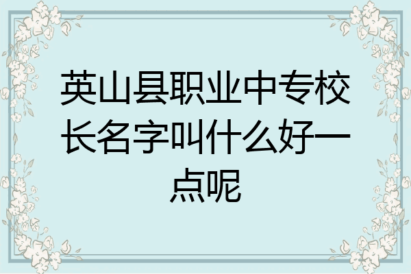 英山县职业中专校长名字叫什么好一点呢