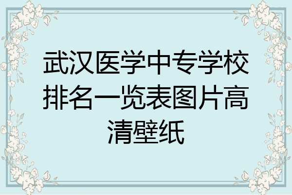 武汉医学中专学校排名一览表图片高清壁纸