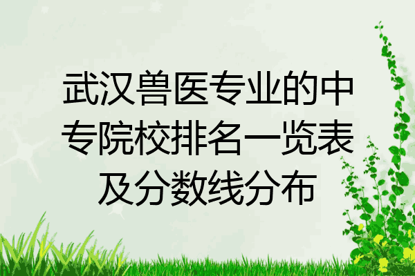 武汉兽医专业的中专院校排名一览表及分数线分布
