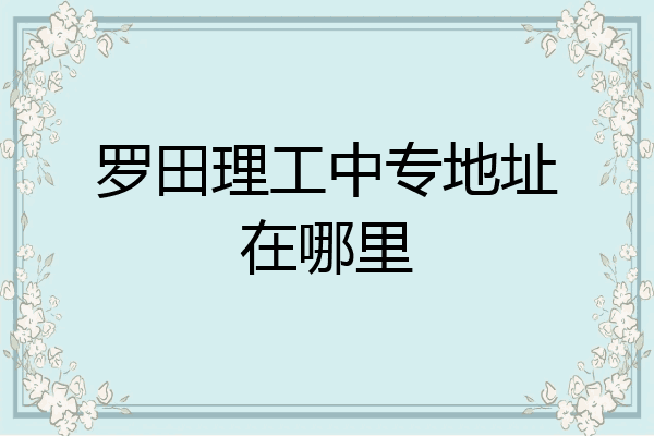 罗田理工中专地址在哪里