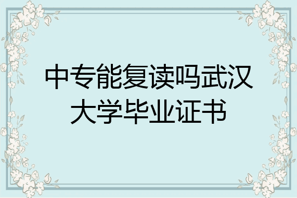 中专能复读吗武汉大学毕业证书