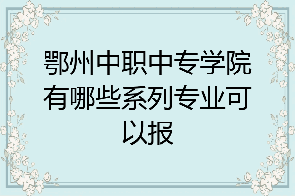 鄂州中职中专学院有哪些系列专业可以报