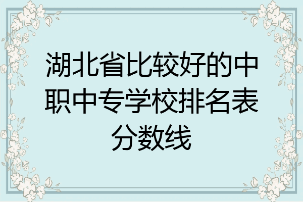 湖北省比较好的中职中专学校排名表分数线