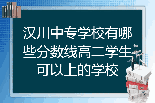 汉川中专学校有哪些分数线高二学生可以上的学校