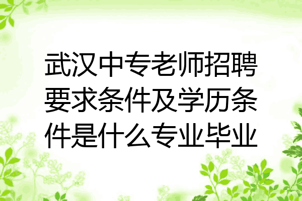 武汉中专老师招聘要求条件及学历条件是什么专业毕业