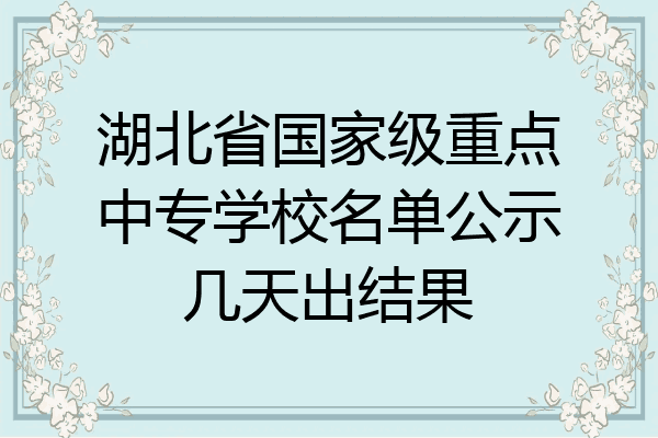湖北省国家级重点中专学校名单公示几天出结果