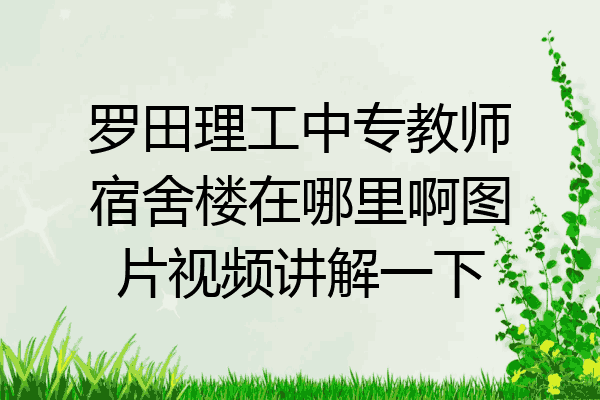 罗田理工中专教师宿舍楼在哪里啊图片视频讲解一下