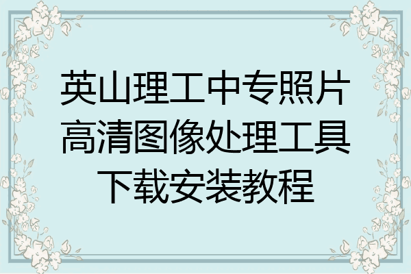英山理工中专照片高清图像处理工具下载安装教程
