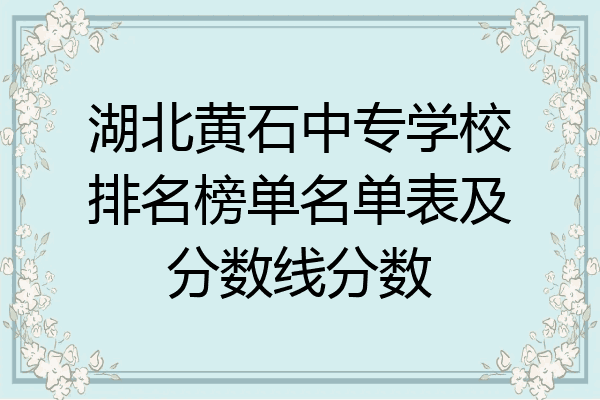 湖北黄石中专学校排名榜单名单表及分数线分数