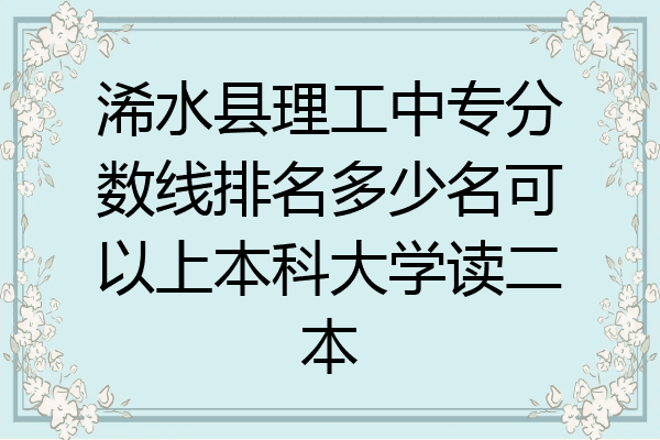 浠水县理工中专分数线排名多少名可以上本科大学读二本